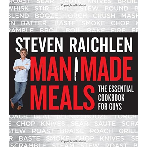 Workman Publishing Steven Raichlen - Man Made Meals: The Essential Cookbook for Guys - Gril-Zahrada.cz